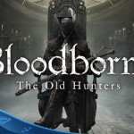 Bloodborne: The Old Hunters — первые детали и трейлер нового дополнения